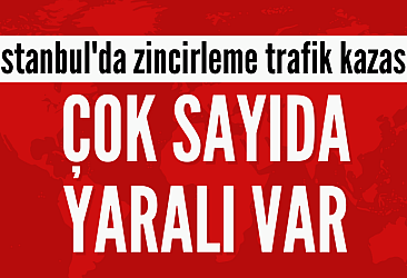 İstanbul'da zincirleme kaza! Çok sayıda yaralı var!