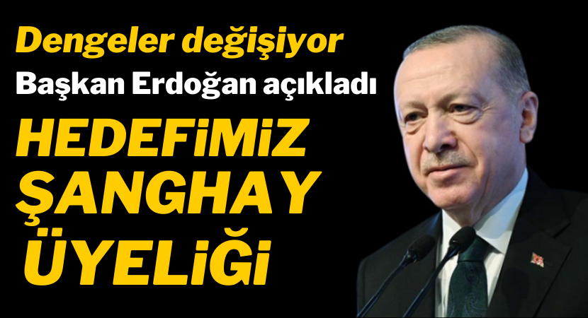 Başkan Erdoğan: Hedefimiz Şanghay Beşlisi'ne üye olmak