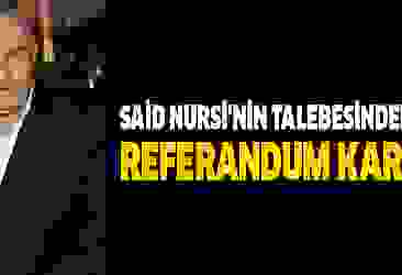 Said Nursi'nin talebesinden referandum kararı