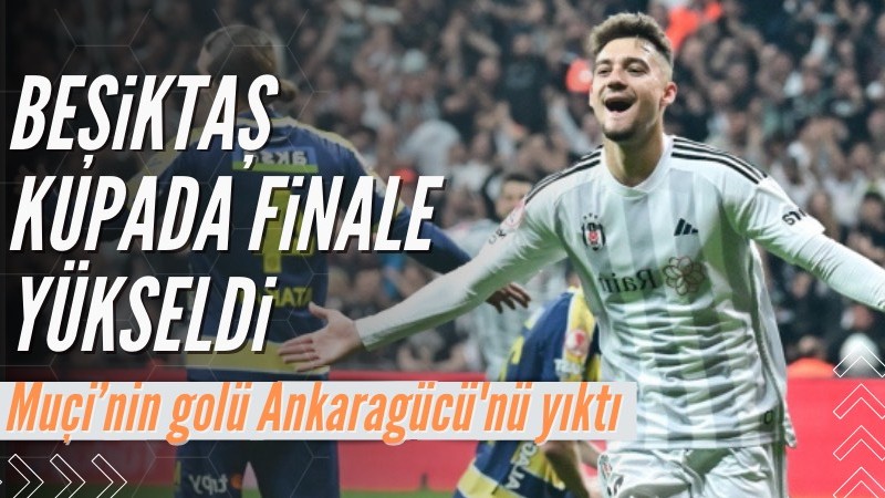 Beşiktaş, Türkiye Kupası'nda finalde