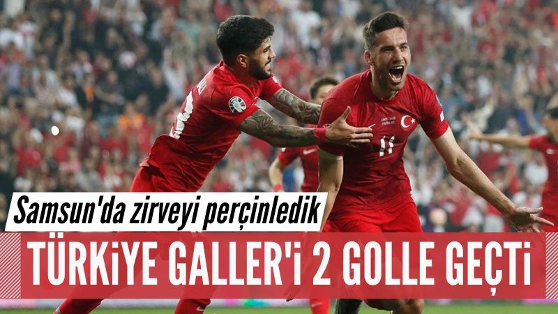 Türkiye Galler'i iki golle geçti