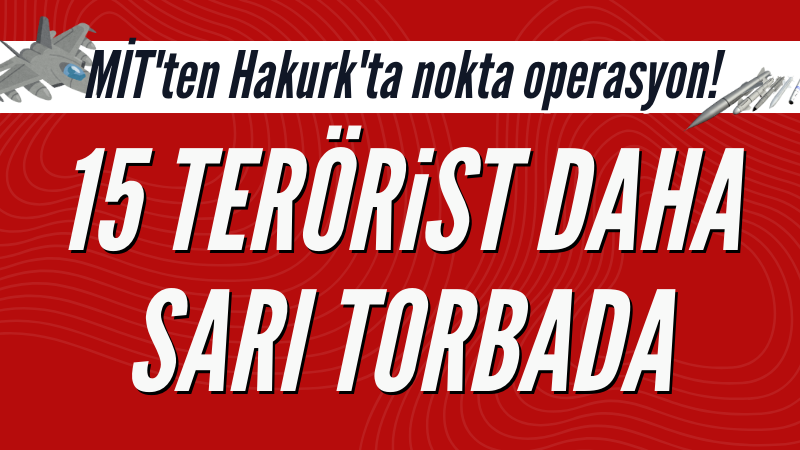 MİT'ten Hakurk'ta nokta operasyon! 15 terörist sarı torbada