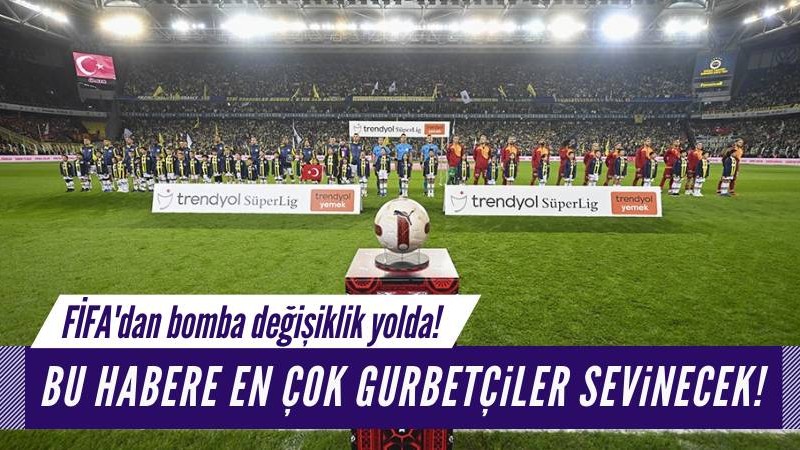 FİFA'dan bomba değişiklik yolda! Süper Lig heyecanı yurt dışına taşınabilir