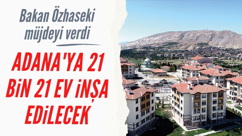 Adana'ya 21 bin 21 ev inşa edilecek