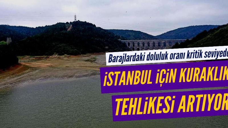 İstanbul'daki barajlarda kuraklık alarmı!