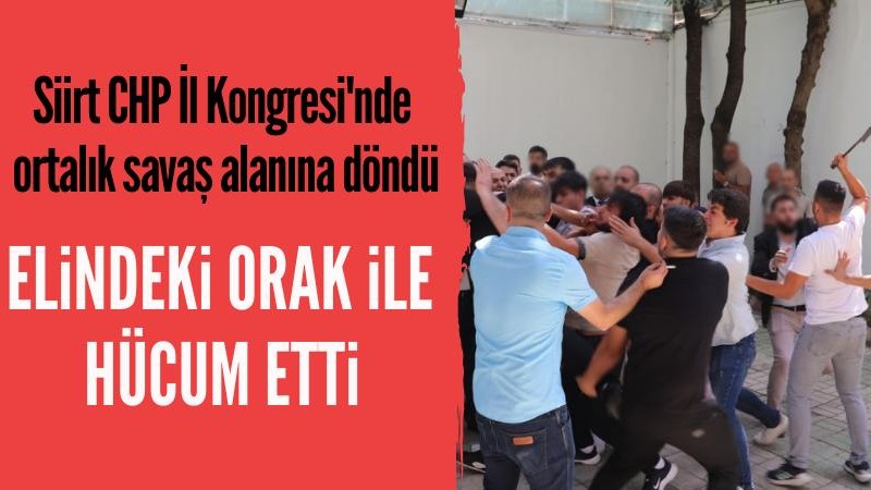 Siirt CHP İl Kongresi'nde ortalık savaş alanına döndü