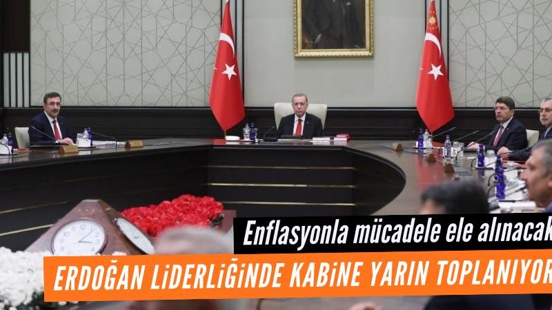 Erdoğan liderliğinde kabine yarın toplanıyor