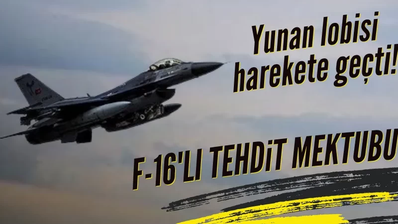Yunan lobisi harekete geçti! F-16'lı tehdit mektubu