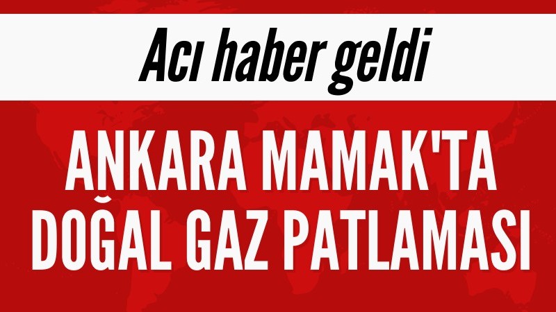 Ankara Mamak'ta doğal gaz patlaması