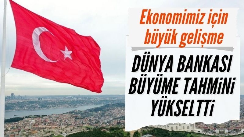 Dünya Bankası Türkiye için beklenen raporu duyurdu: Tahminler yükselişte