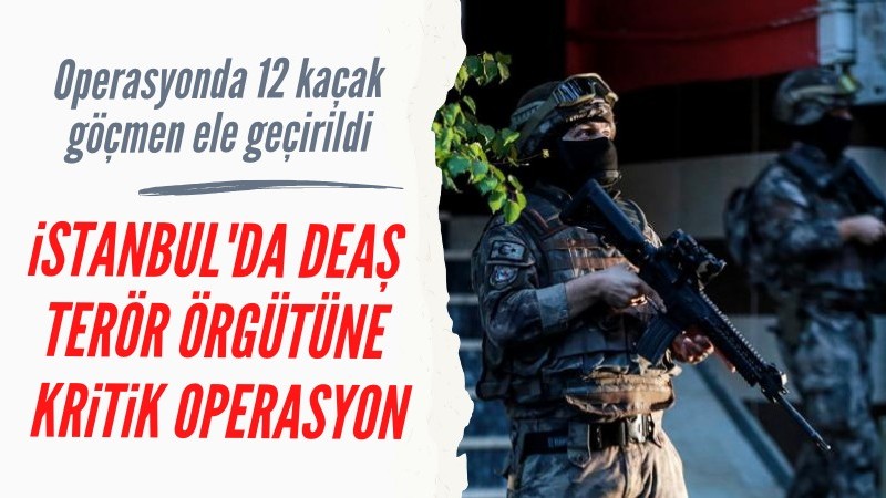 İstanbul'da DEAŞ terör örgütüne kritik operasyon: 9 gözaltı