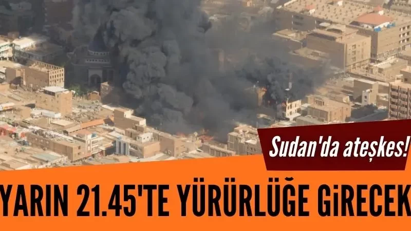 Sudan'da ateşkes yarın 21.45'te yürürlüğe girecek