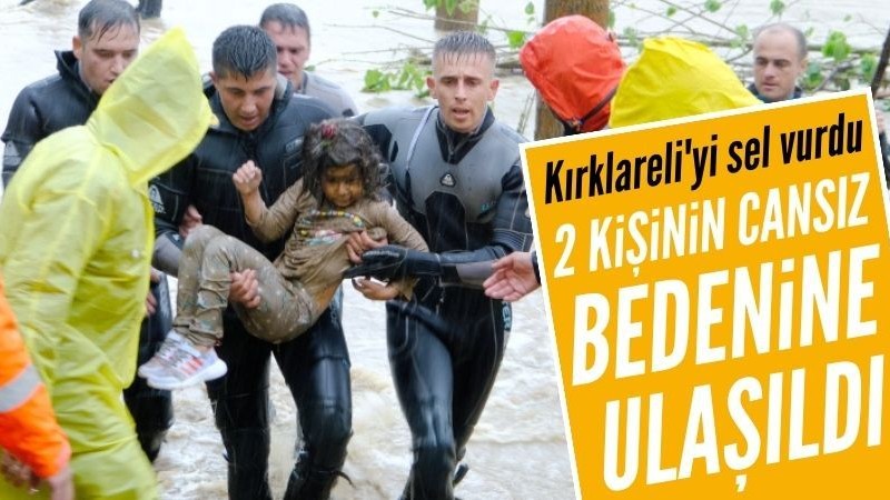 Kırklareli'yi sel vurdu: 2 kişi hayatını kaybetti, 4 kişi kayıp