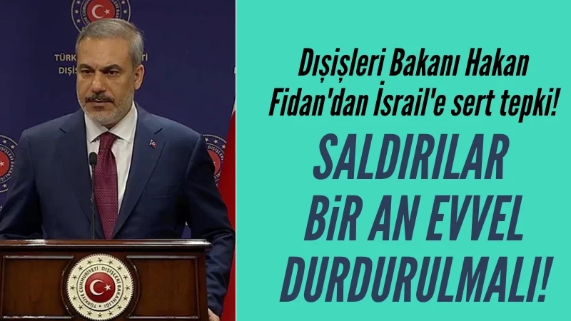 Dışişleri Bakanı Hakan Fidan'dan İsrail'e sert tepki!