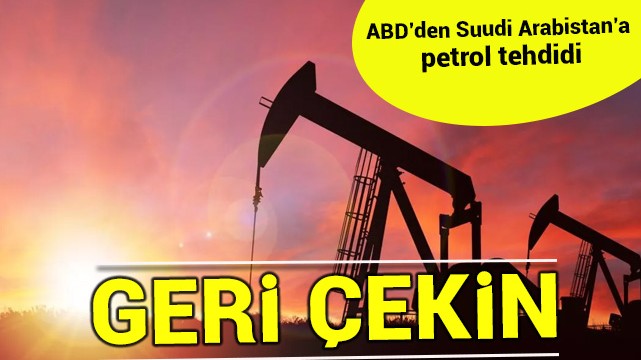 ABD''den Suudi Arabistan''a petrol tehdidi! Geri çekin