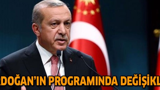 Erdoğan'ın programında önemli değişiklik