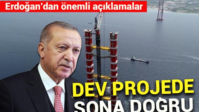 Erdoğan''dan önemli açıklamalar! Dev projede sona doğru