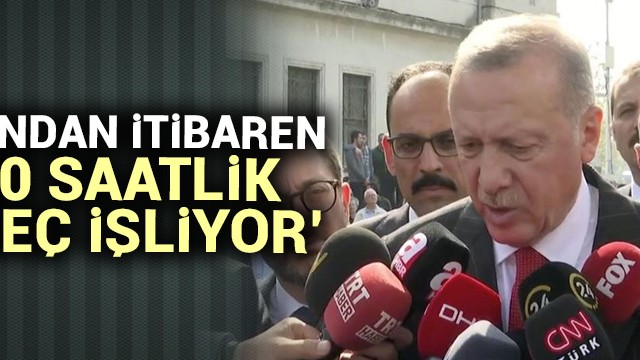 Başkan Erdoğan: Şu andan itibaren 120 saatlik süreç işliyor