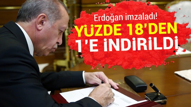 Erdoğan imzaladı! Yüzde 18''den 1''e indirildi