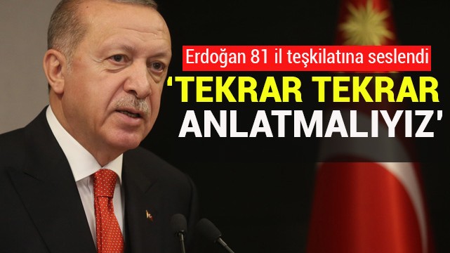  Erdoğan 81 il teşkilatına seslendi! ''Tekrar tekrar anlatmalıyız''
