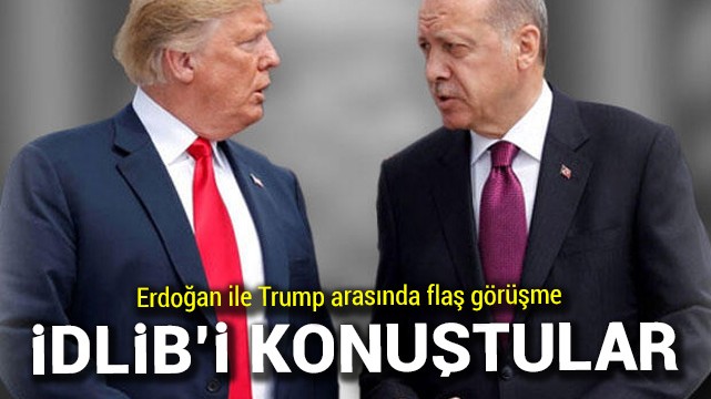 Erdoğan ve Trump İdlib''i görüştü