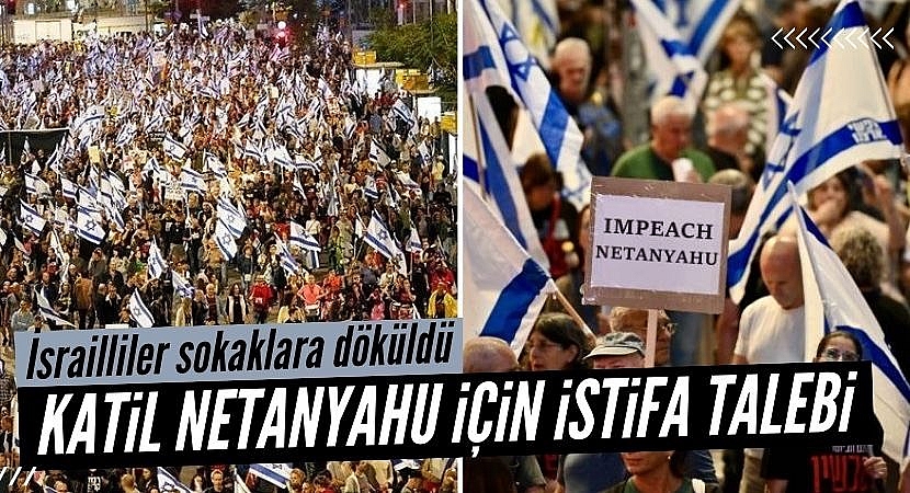 İsrailliler katil Netanyahu'nun istifası için yine sokaklara indi