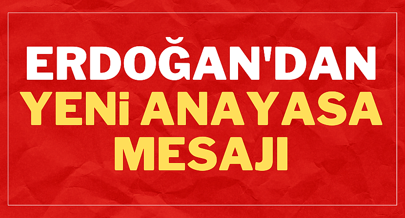 Erdoğan'dan yeni anayasa mesajı