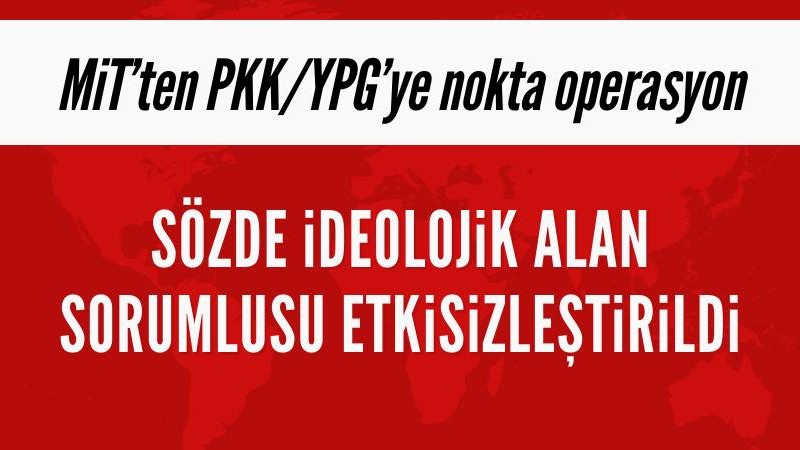 MİT PKK'nın sözde ideolojik alan sorumlusunu etkisizleştirdi