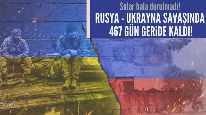 Rusya-Ukrayna savaşında 467 gün geride kaldı