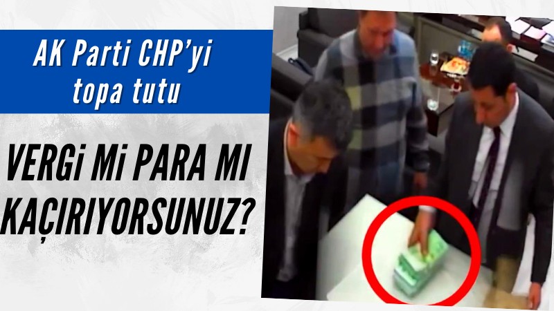 AK Parti'den CHP'ye tepki: Para mı kaçırıyorsunuz?