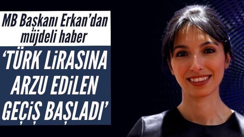 Merkez Bankası Başkanı Erkan: Türk lirasına arzu edilen sağlıklı geçişin başladı