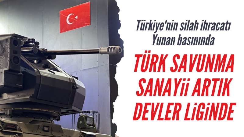 Yunan basını Türkiye'nin silah ihracatını mercek altına aldı