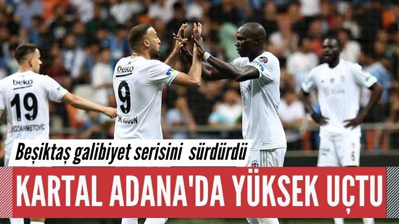 Beşiktaş, Adana Demirspor deplasmanında kazandı