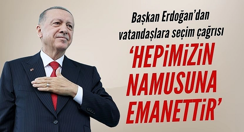 Erdoğan'dan vatandaşa çağrı: 'Hepimizin namusuna emanettir!'