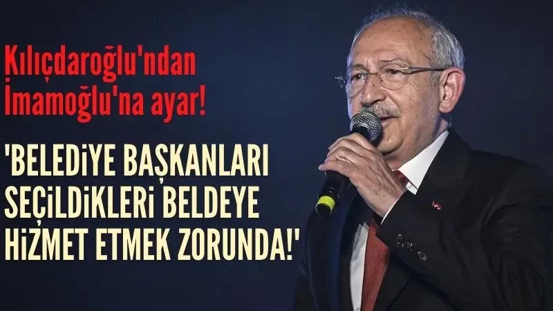 Kılıçdaroğlu: Belediye başkanları seçildikleri beldeye hizmet etmek zorunda