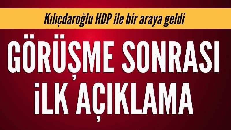 Kılıçdaroğlu ve HDP görüşmesi sonrası ilk açıklama
