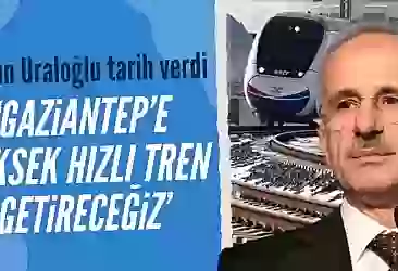 Bakan Uraloğlu: Gaziantep'i yüksek hızlı trenle buluşturmayı hedefliyoruz