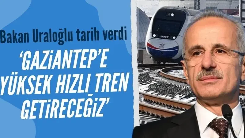 Bakan Uraloğlu: Gaziantep'i yüksek hızlı trenle buluşturmayı hedefliyoruz