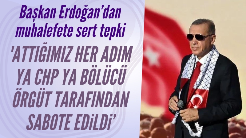 Başkan Erdoğan'dan  muhalefete sert tepki