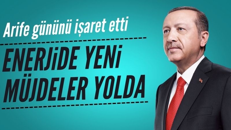 Erdoğan Arife gününü işaret etti: Enerjide yeni müjdeler yolda
