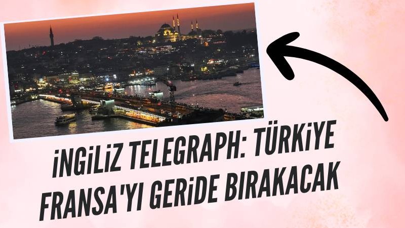 İngiliz Telegraph: Türkiye Fransa'yı geride bırakacak