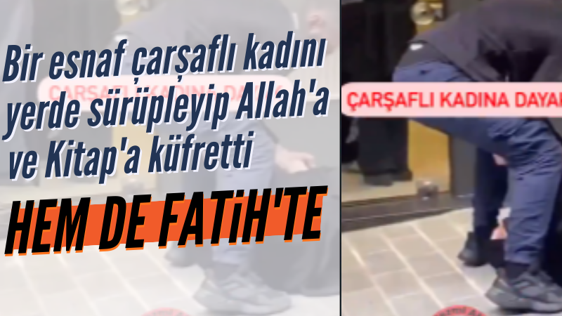 Fatih'te çarşaflı kadına alçak saldırı!