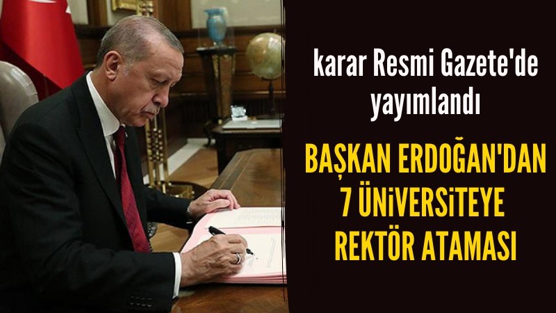 Başkan Erdoğan'dan 7 üniversiteye rektör ataması