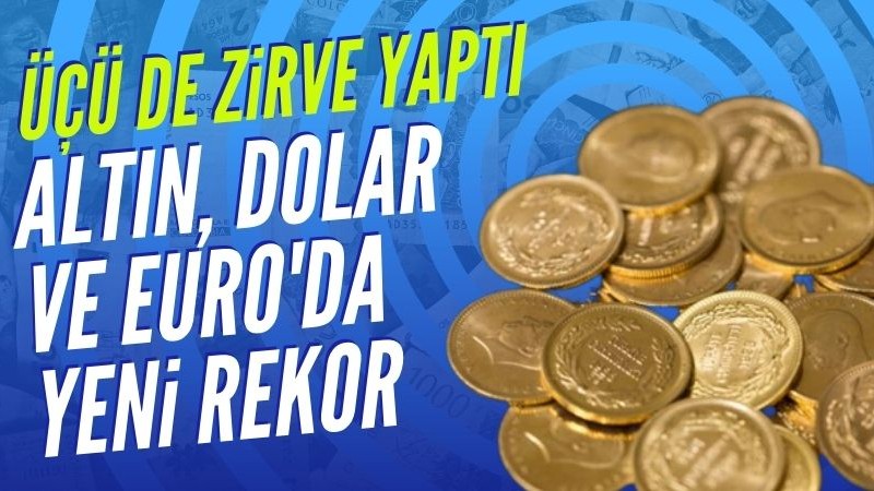 Altın, Dolar ve Euro'da yeni rekor
