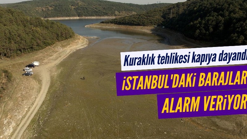 İstanbul'daki barajlar alarm veriyor