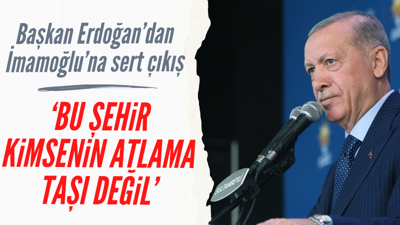 Başkan Erdoğan: Bu şehir kimsenin atlama taşı değil