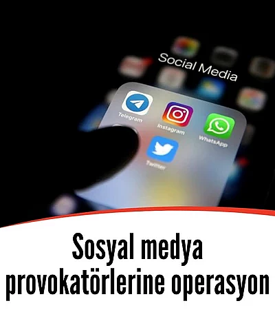 Sosyal medya provokatörlerine operasyon