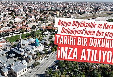 Konya Büyükşehir ve Karatay Belediyesi'nden tarihi proje
