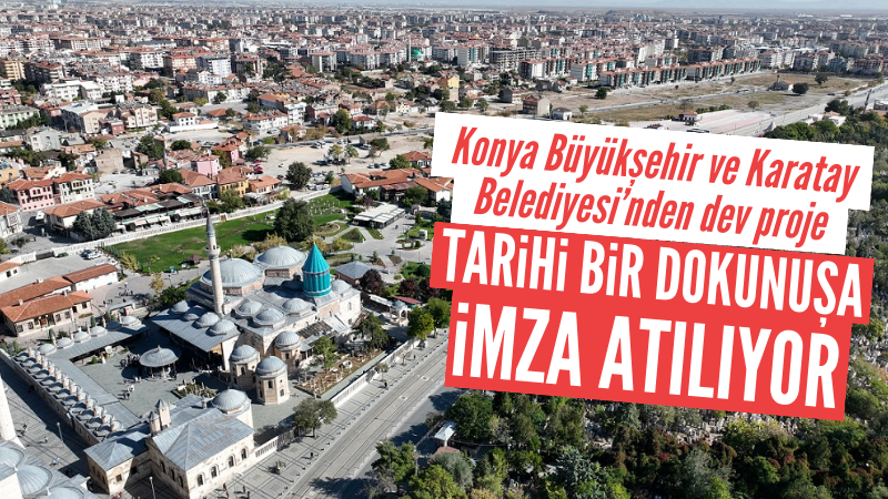 Konya Büyükşehir ve Karatay Belediyesi'nden tarihi proje