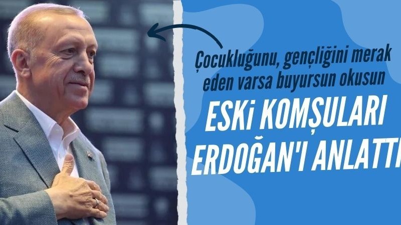 Eski komşuları Başkan Erdoğan'ı Alman gazetesine anlattı